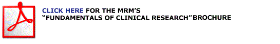 Click Here for the MRM's "Fundamentals of Clinical Research" 2006-2007 calendar/brochure in Acrobat Reader(.pdf) format (976K in size) 